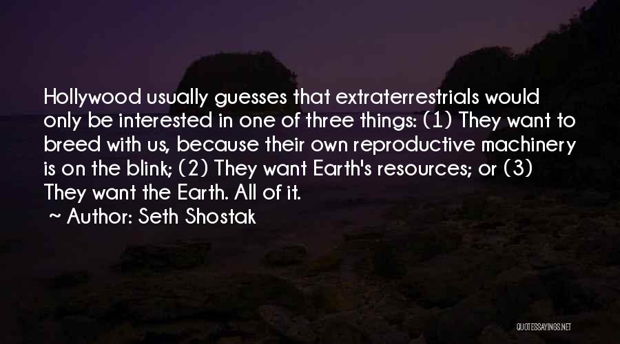 Seth Shostak Quotes: Hollywood Usually Guesses That Extraterrestrials Would Only Be Interested In One Of Three Things: (1) They Want To Breed With