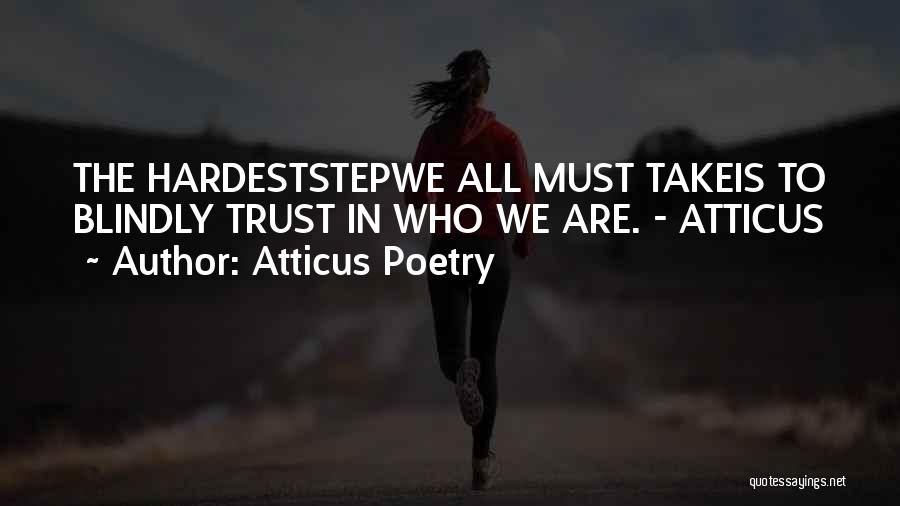 Atticus Poetry Quotes: The Hardeststepwe All Must Takeis To Blindly Trust In Who We Are. - Atticus