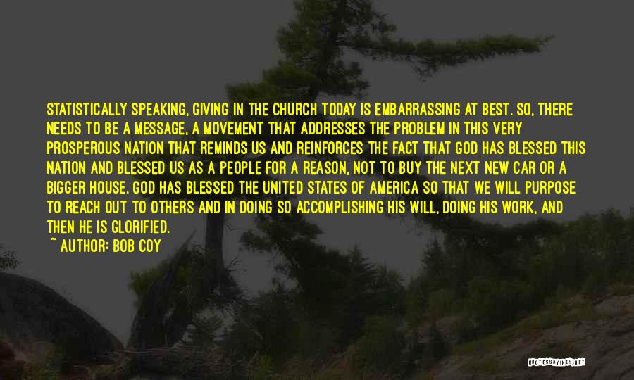 Bob Coy Quotes: Statistically Speaking, Giving In The Church Today Is Embarrassing At Best. So, There Needs To Be A Message, A Movement