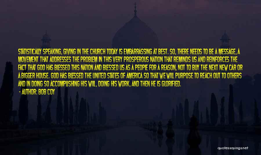 Bob Coy Quotes: Statistically Speaking, Giving In The Church Today Is Embarrassing At Best. So, There Needs To Be A Message, A Movement
