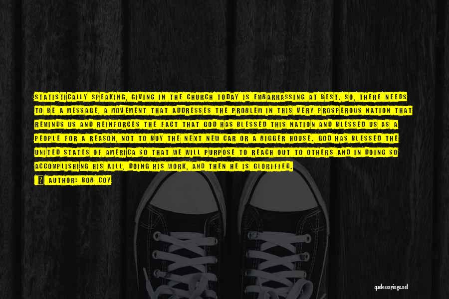 Bob Coy Quotes: Statistically Speaking, Giving In The Church Today Is Embarrassing At Best. So, There Needs To Be A Message, A Movement