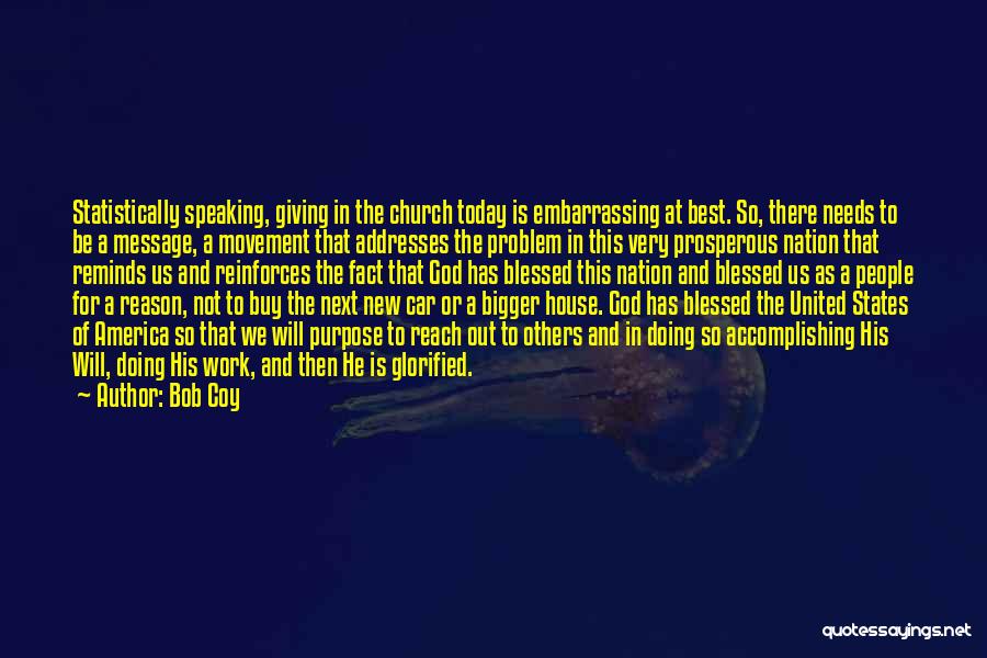 Bob Coy Quotes: Statistically Speaking, Giving In The Church Today Is Embarrassing At Best. So, There Needs To Be A Message, A Movement