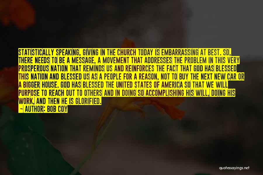 Bob Coy Quotes: Statistically Speaking, Giving In The Church Today Is Embarrassing At Best. So, There Needs To Be A Message, A Movement