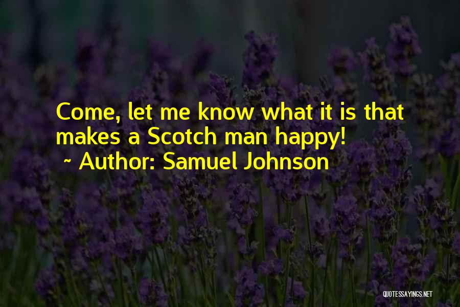 Samuel Johnson Quotes: Come, Let Me Know What It Is That Makes A Scotch Man Happy!