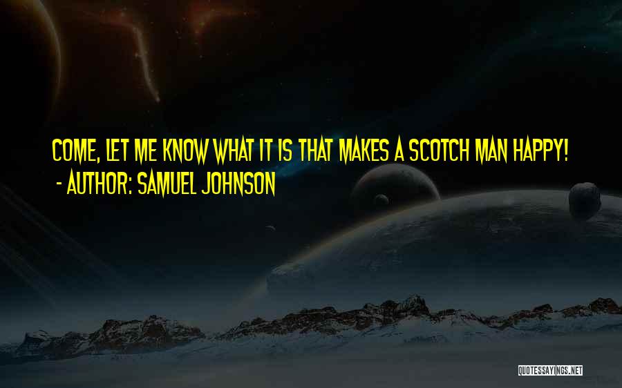 Samuel Johnson Quotes: Come, Let Me Know What It Is That Makes A Scotch Man Happy!