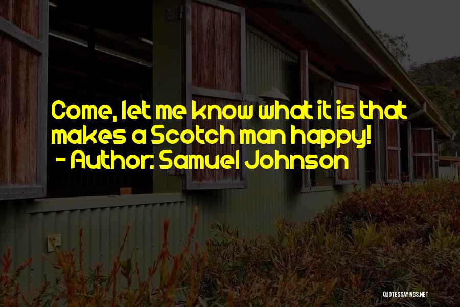 Samuel Johnson Quotes: Come, Let Me Know What It Is That Makes A Scotch Man Happy!