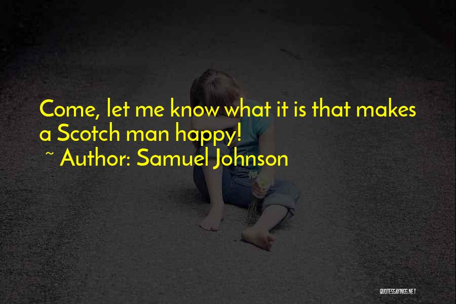 Samuel Johnson Quotes: Come, Let Me Know What It Is That Makes A Scotch Man Happy!