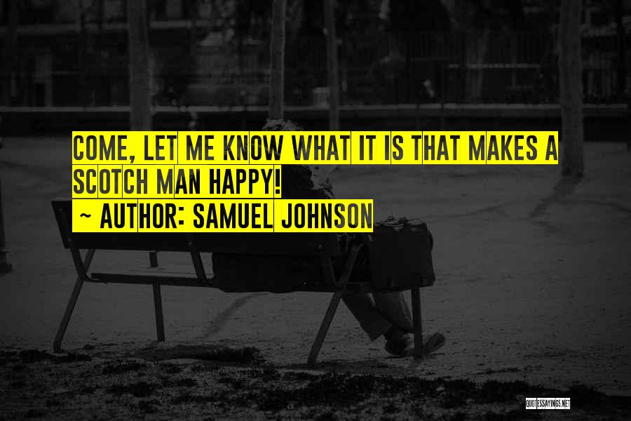 Samuel Johnson Quotes: Come, Let Me Know What It Is That Makes A Scotch Man Happy!