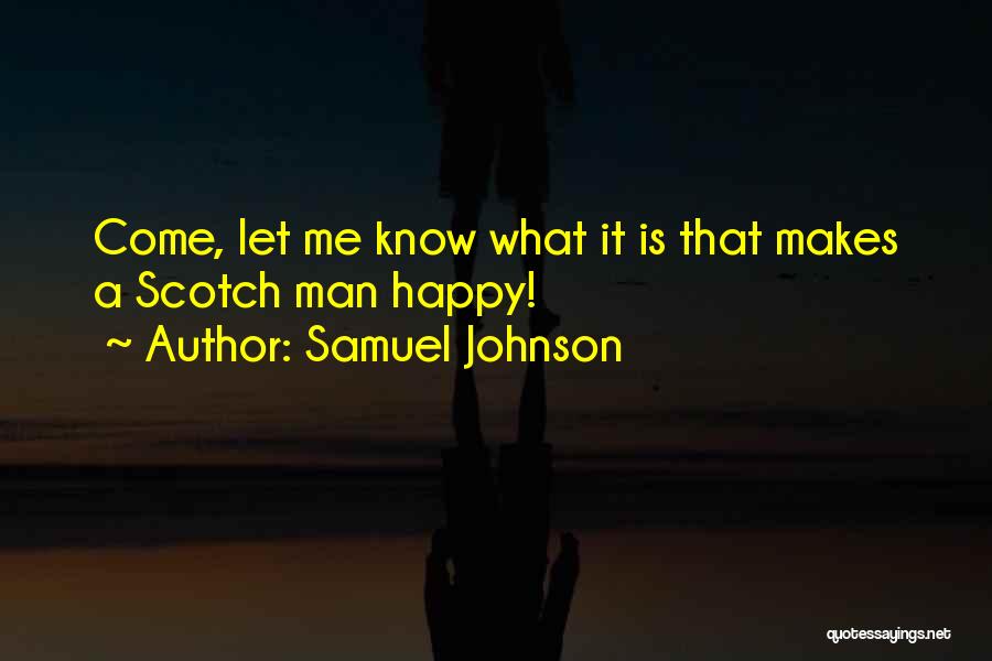 Samuel Johnson Quotes: Come, Let Me Know What It Is That Makes A Scotch Man Happy!