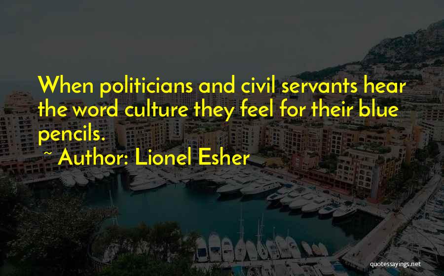 Lionel Esher Quotes: When Politicians And Civil Servants Hear The Word Culture They Feel For Their Blue Pencils.