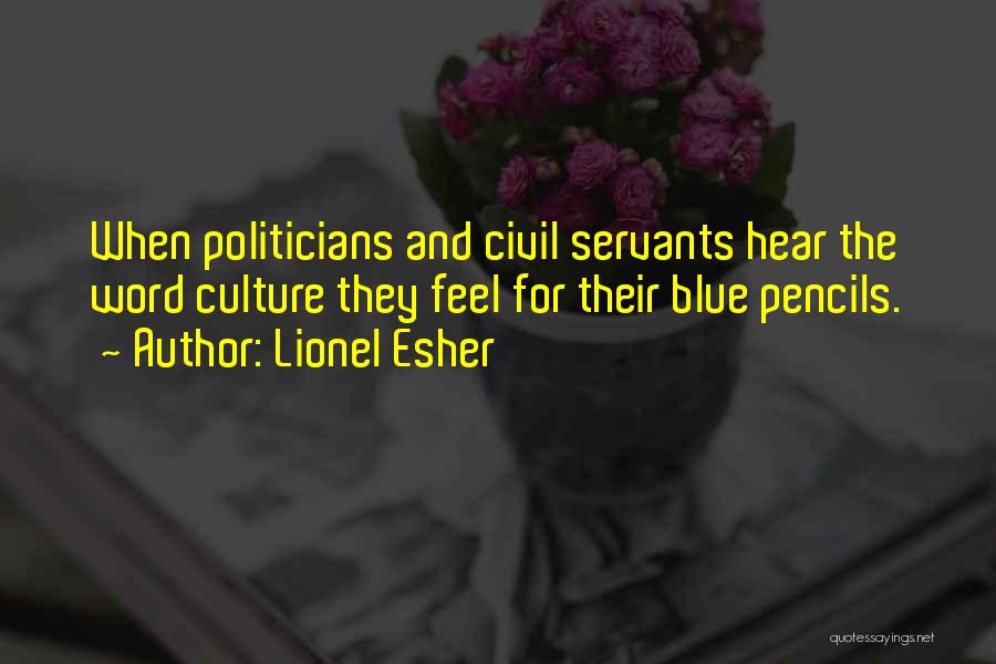 Lionel Esher Quotes: When Politicians And Civil Servants Hear The Word Culture They Feel For Their Blue Pencils.