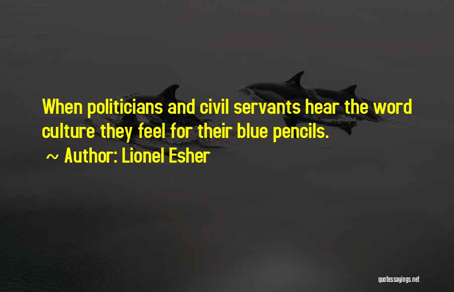 Lionel Esher Quotes: When Politicians And Civil Servants Hear The Word Culture They Feel For Their Blue Pencils.