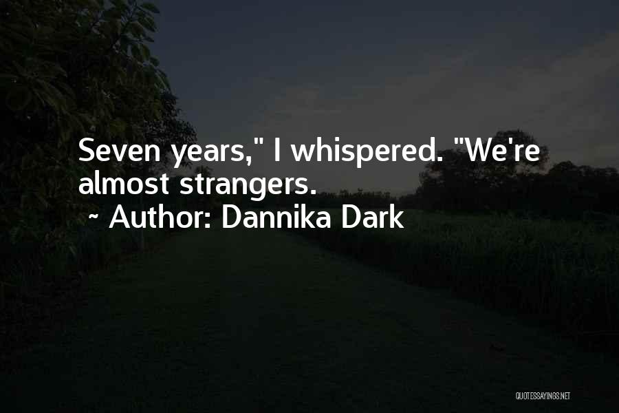 Dannika Dark Quotes: Seven Years, I Whispered. We're Almost Strangers.