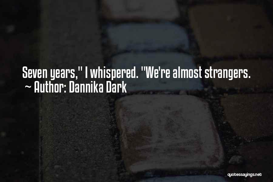 Dannika Dark Quotes: Seven Years, I Whispered. We're Almost Strangers.