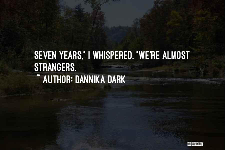 Dannika Dark Quotes: Seven Years, I Whispered. We're Almost Strangers.