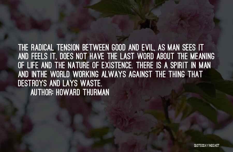 Howard Thurman Quotes: The Radical Tension Between Good And Evil, As Man Sees It And Feels It, Does Not Have The Last Word