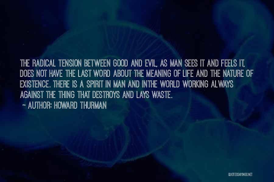 Howard Thurman Quotes: The Radical Tension Between Good And Evil, As Man Sees It And Feels It, Does Not Have The Last Word