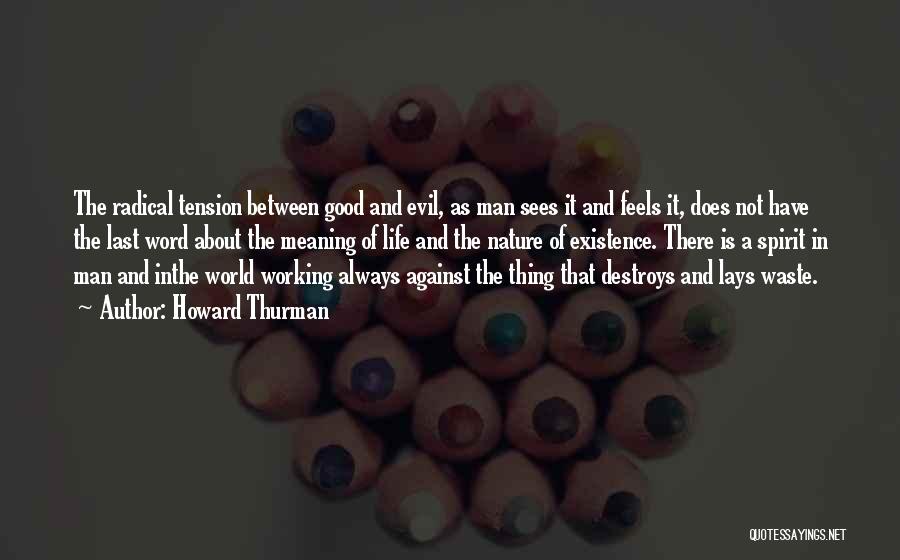 Howard Thurman Quotes: The Radical Tension Between Good And Evil, As Man Sees It And Feels It, Does Not Have The Last Word