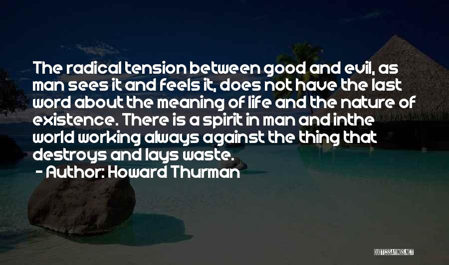 Howard Thurman Quotes: The Radical Tension Between Good And Evil, As Man Sees It And Feels It, Does Not Have The Last Word