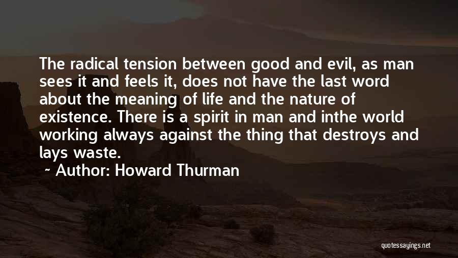 Howard Thurman Quotes: The Radical Tension Between Good And Evil, As Man Sees It And Feels It, Does Not Have The Last Word