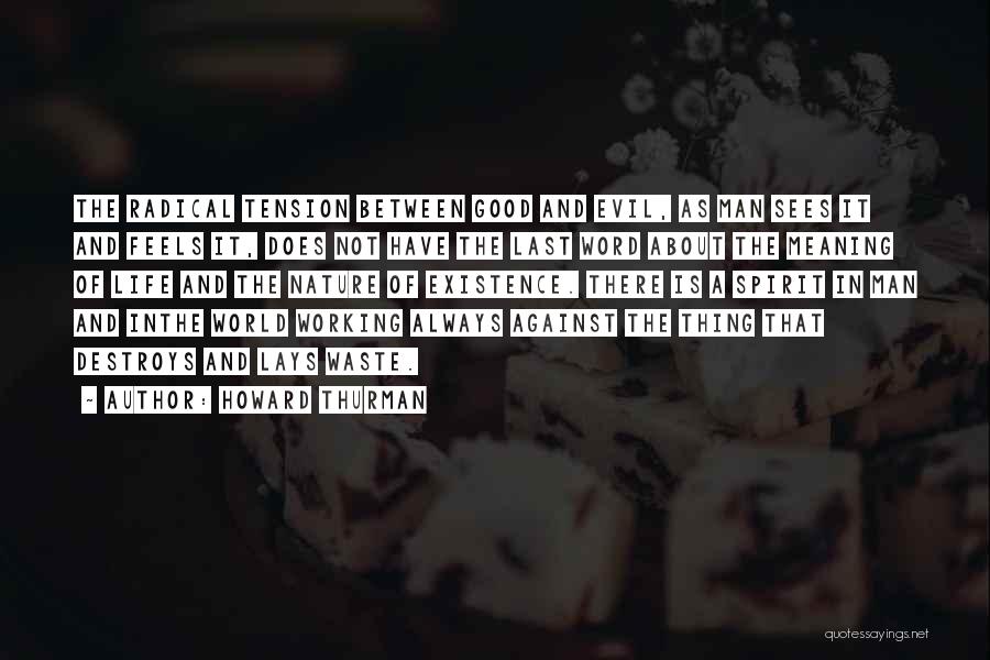 Howard Thurman Quotes: The Radical Tension Between Good And Evil, As Man Sees It And Feels It, Does Not Have The Last Word