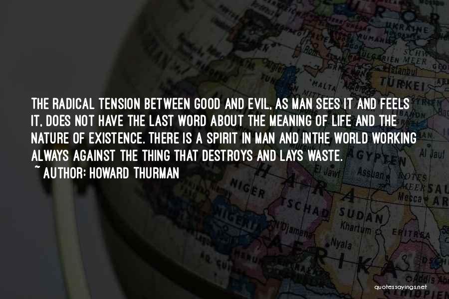 Howard Thurman Quotes: The Radical Tension Between Good And Evil, As Man Sees It And Feels It, Does Not Have The Last Word