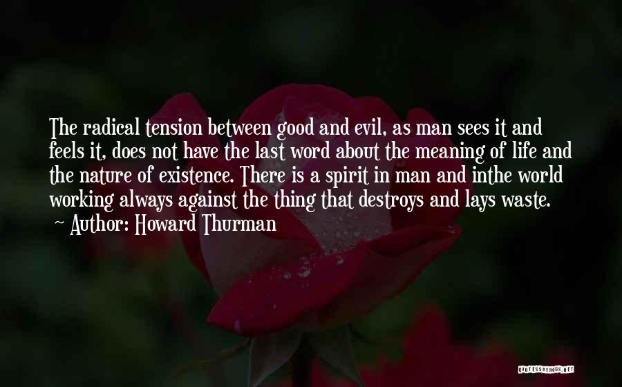 Howard Thurman Quotes: The Radical Tension Between Good And Evil, As Man Sees It And Feels It, Does Not Have The Last Word