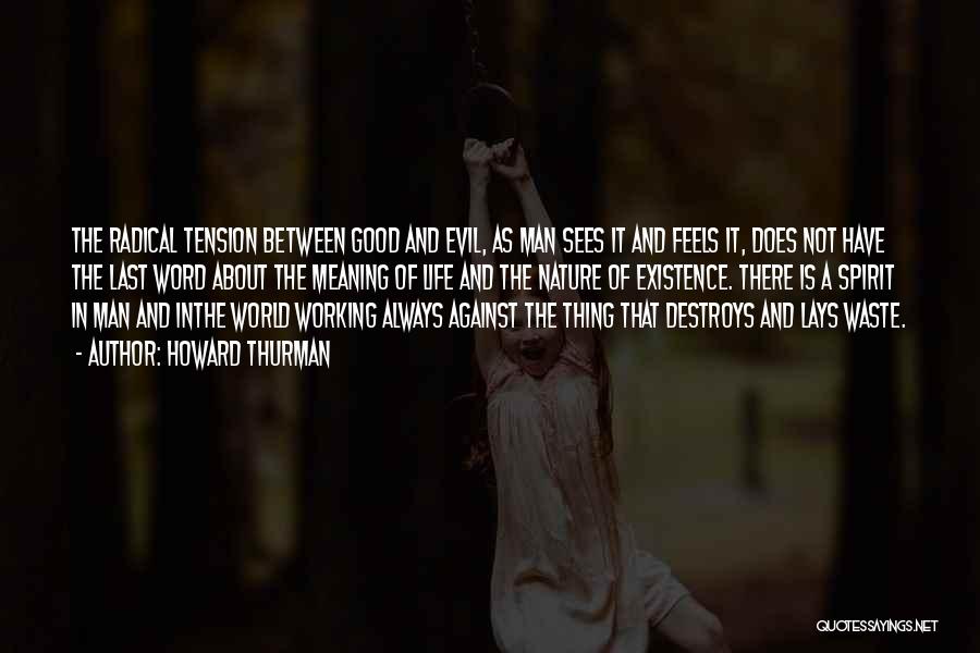 Howard Thurman Quotes: The Radical Tension Between Good And Evil, As Man Sees It And Feels It, Does Not Have The Last Word