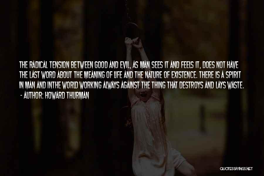 Howard Thurman Quotes: The Radical Tension Between Good And Evil, As Man Sees It And Feels It, Does Not Have The Last Word