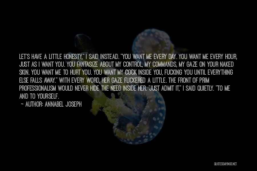 Annabel Joseph Quotes: Let's Have A Little Honesty, I Said Instead. You Want Me Every Day. You Want Me Every Hour, Just As