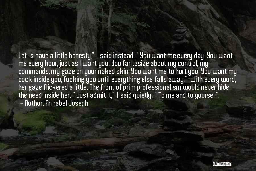 Annabel Joseph Quotes: Let's Have A Little Honesty, I Said Instead. You Want Me Every Day. You Want Me Every Hour, Just As