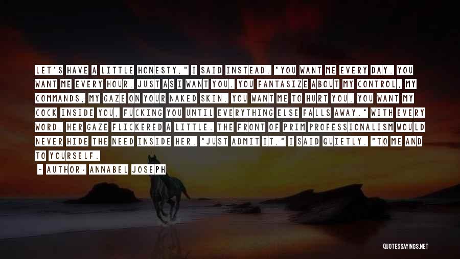 Annabel Joseph Quotes: Let's Have A Little Honesty, I Said Instead. You Want Me Every Day. You Want Me Every Hour, Just As