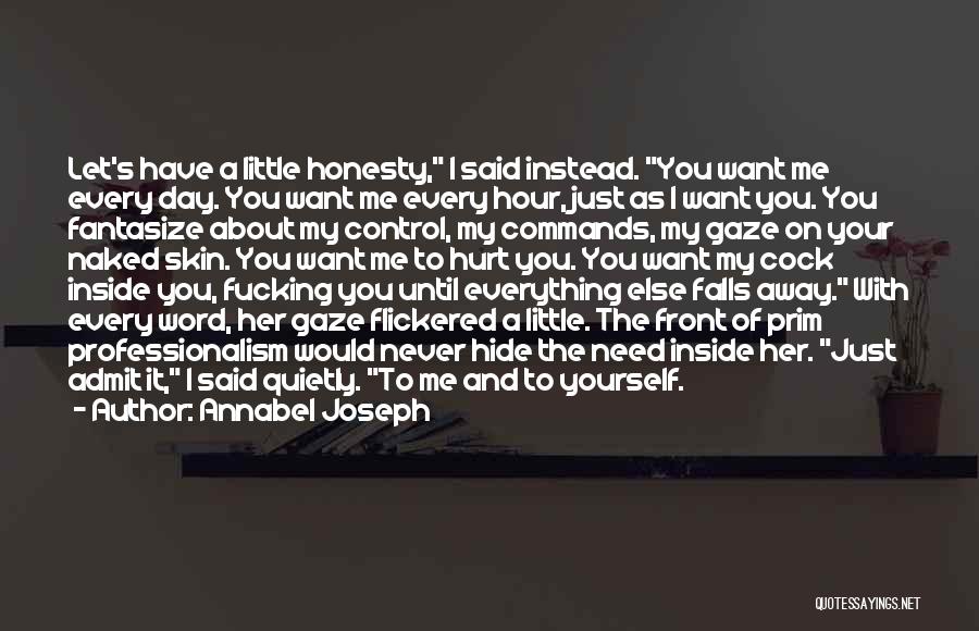 Annabel Joseph Quotes: Let's Have A Little Honesty, I Said Instead. You Want Me Every Day. You Want Me Every Hour, Just As