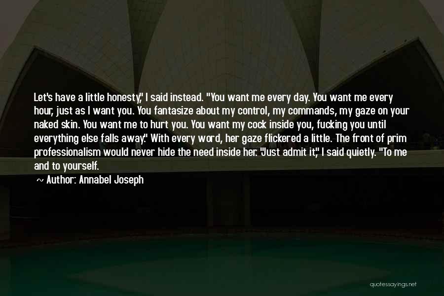 Annabel Joseph Quotes: Let's Have A Little Honesty, I Said Instead. You Want Me Every Day. You Want Me Every Hour, Just As