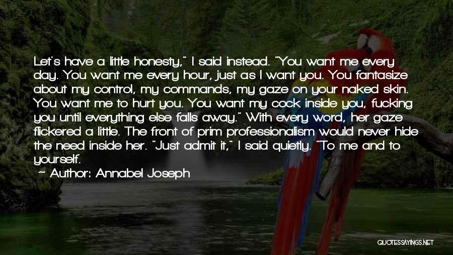 Annabel Joseph Quotes: Let's Have A Little Honesty, I Said Instead. You Want Me Every Day. You Want Me Every Hour, Just As