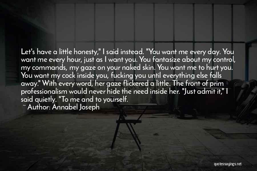 Annabel Joseph Quotes: Let's Have A Little Honesty, I Said Instead. You Want Me Every Day. You Want Me Every Hour, Just As