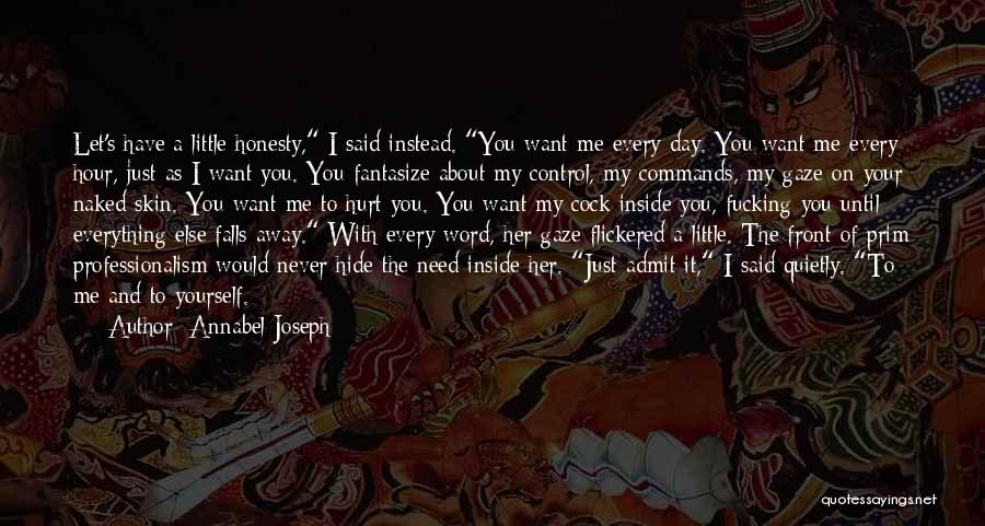 Annabel Joseph Quotes: Let's Have A Little Honesty, I Said Instead. You Want Me Every Day. You Want Me Every Hour, Just As