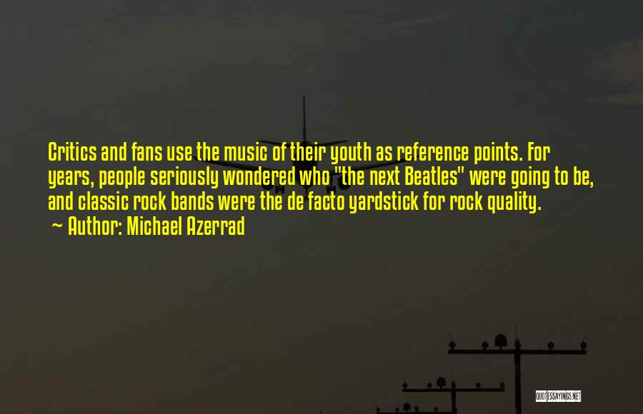 Michael Azerrad Quotes: Critics And Fans Use The Music Of Their Youth As Reference Points. For Years, People Seriously Wondered Who The Next