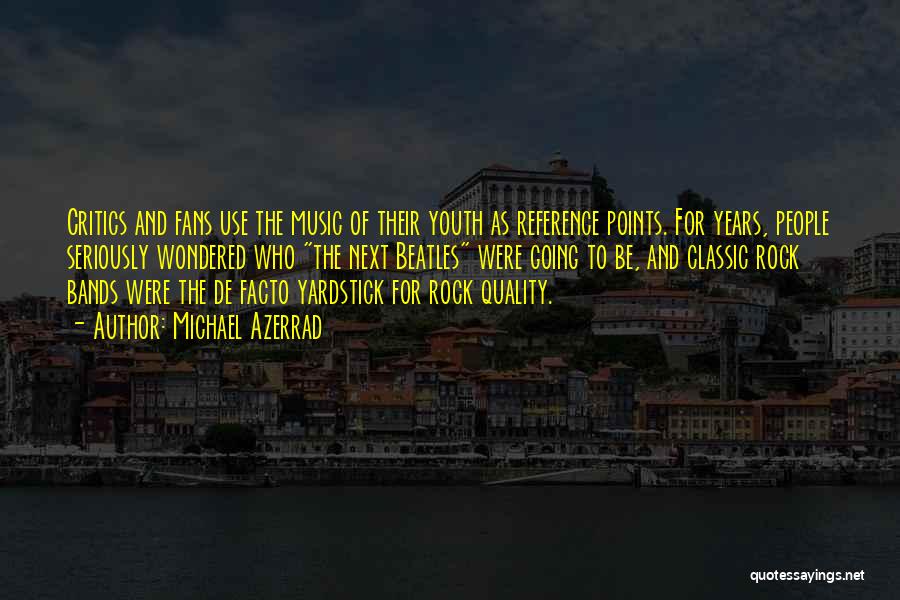 Michael Azerrad Quotes: Critics And Fans Use The Music Of Their Youth As Reference Points. For Years, People Seriously Wondered Who The Next
