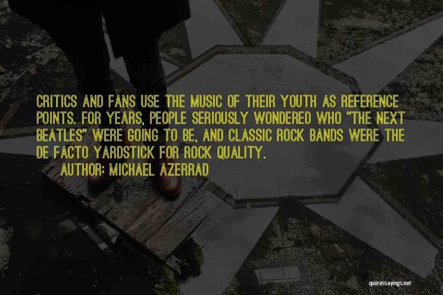 Michael Azerrad Quotes: Critics And Fans Use The Music Of Their Youth As Reference Points. For Years, People Seriously Wondered Who The Next