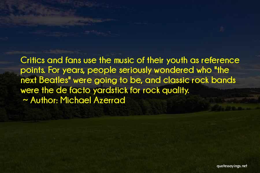 Michael Azerrad Quotes: Critics And Fans Use The Music Of Their Youth As Reference Points. For Years, People Seriously Wondered Who The Next