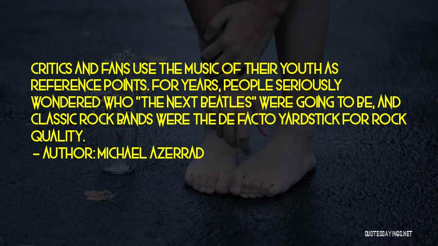 Michael Azerrad Quotes: Critics And Fans Use The Music Of Their Youth As Reference Points. For Years, People Seriously Wondered Who The Next