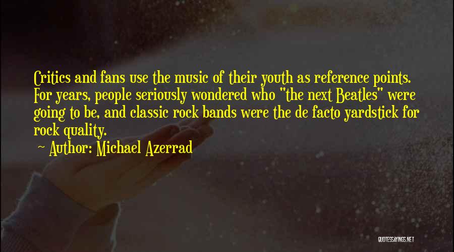 Michael Azerrad Quotes: Critics And Fans Use The Music Of Their Youth As Reference Points. For Years, People Seriously Wondered Who The Next