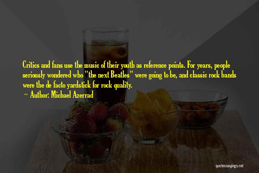 Michael Azerrad Quotes: Critics And Fans Use The Music Of Their Youth As Reference Points. For Years, People Seriously Wondered Who The Next
