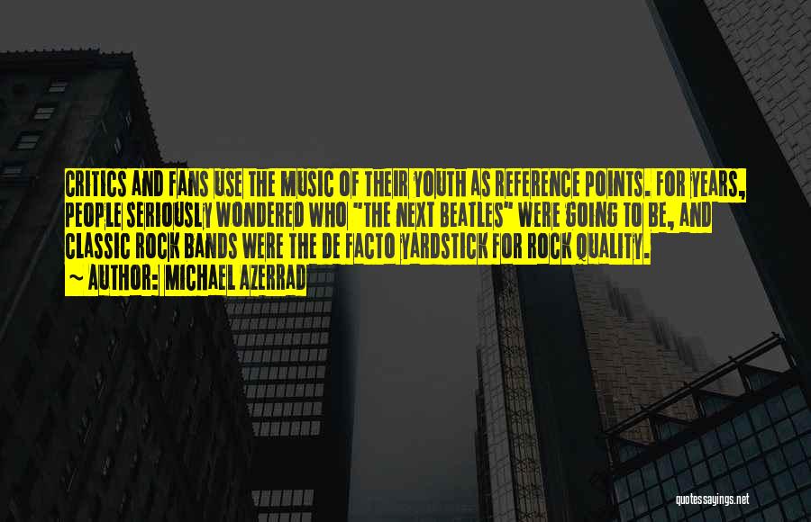 Michael Azerrad Quotes: Critics And Fans Use The Music Of Their Youth As Reference Points. For Years, People Seriously Wondered Who The Next