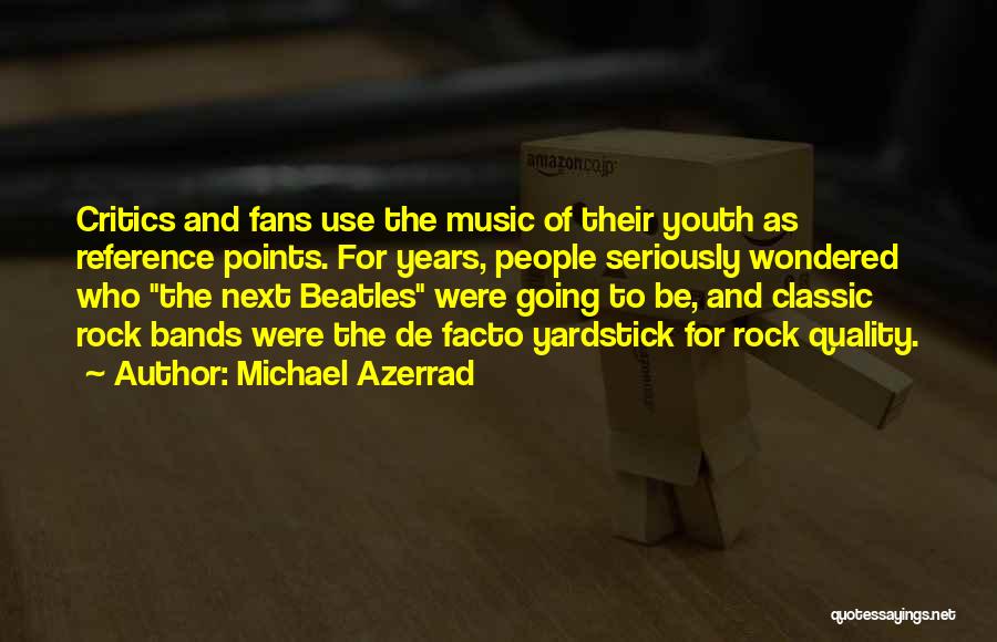 Michael Azerrad Quotes: Critics And Fans Use The Music Of Their Youth As Reference Points. For Years, People Seriously Wondered Who The Next