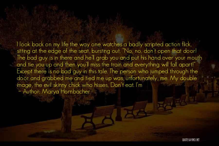 Marya Hornbacher Quotes: I Look Back On My Life The Way One Watches A Badly Scripted Action Flick, Sitting At The Edge Of