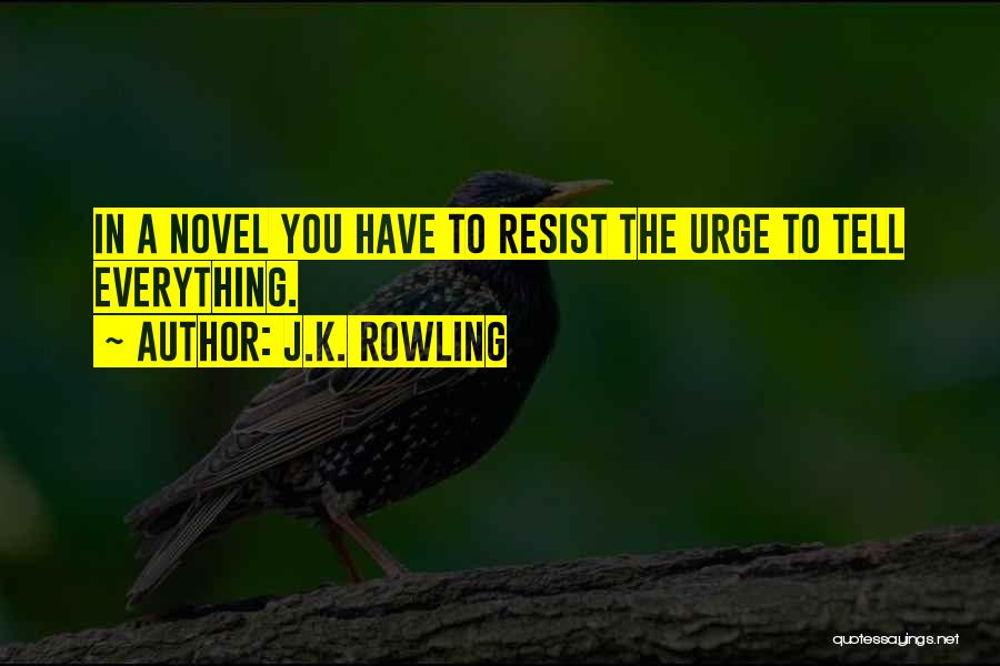 J.K. Rowling Quotes: In A Novel You Have To Resist The Urge To Tell Everything.