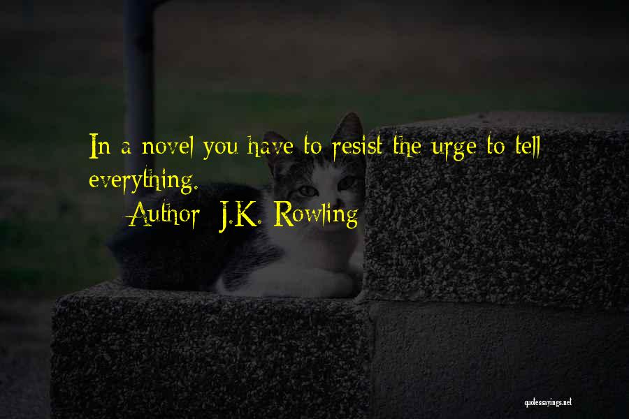 J.K. Rowling Quotes: In A Novel You Have To Resist The Urge To Tell Everything.