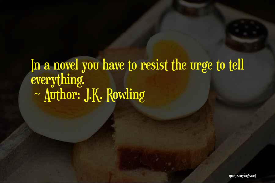 J.K. Rowling Quotes: In A Novel You Have To Resist The Urge To Tell Everything.
